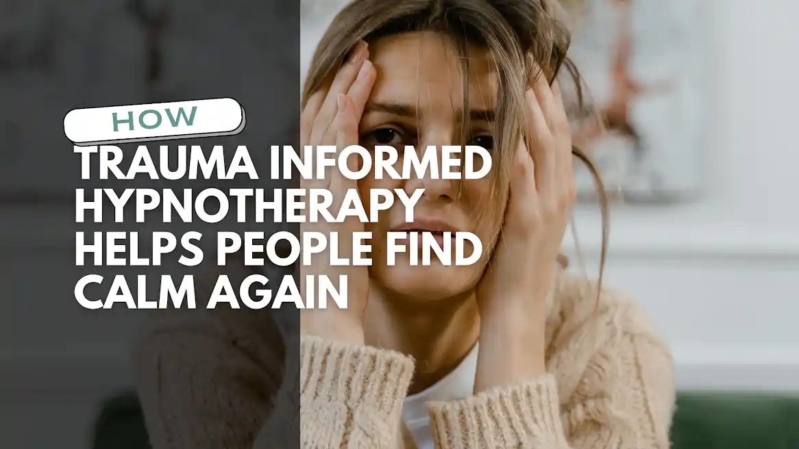 How Trauma-Informed Hypnotherapy Helps People Find Calm Again