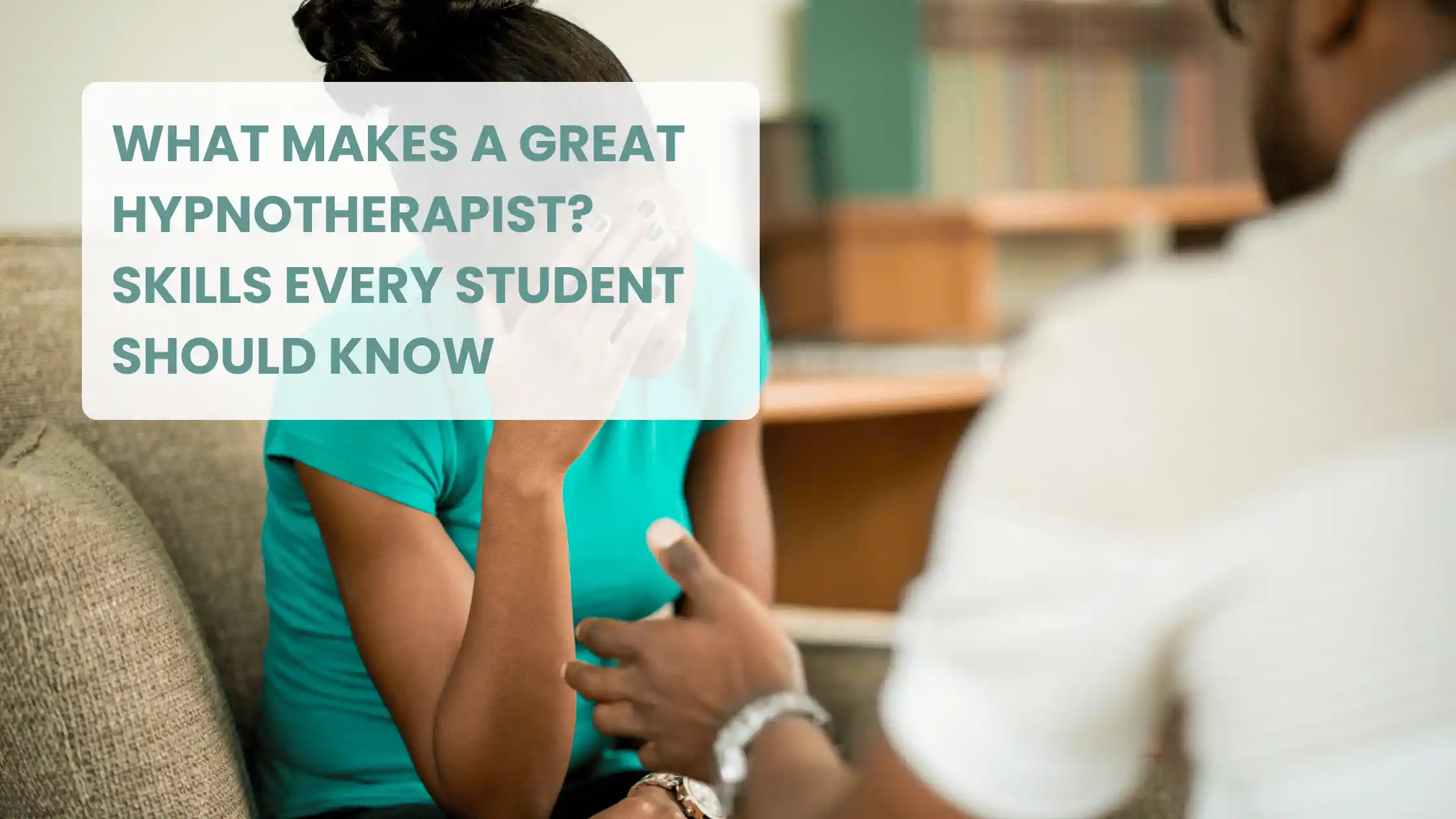 What Makes a Great Hypnotherapist? Skills Every Student Should Know