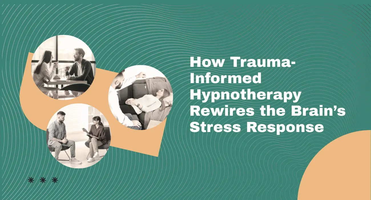 How Trauma-Informed Hypnotherapy Rewires the Brain’s Stress Response