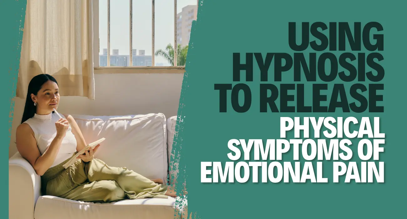Using Hypnosis to Release Physical Symptoms of Emotional Pain